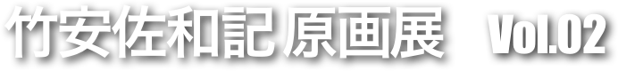 竹安佐和記 原画展      Vol.02